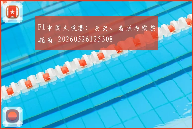 F1中国大奖赛：历史、看点与购票指南_20260526125308