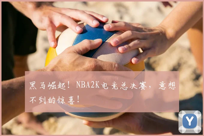 黑马崛起！NBA2K电竞总决赛，意想不到的惊喜！
