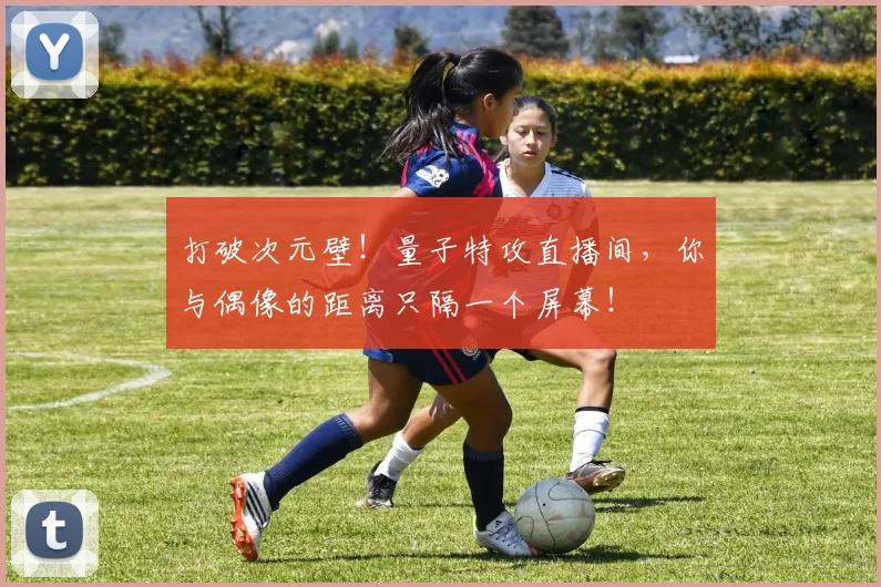 打破次元壁!量子特攻直播间,你与偶像的距离只隔一个屏幕!