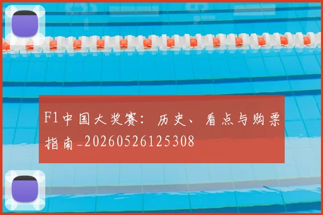 F1中国大奖赛：历史、看点与购票指南_20260526125308