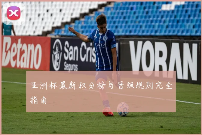 亚洲杯最新积分榜与晋级规则完全指南