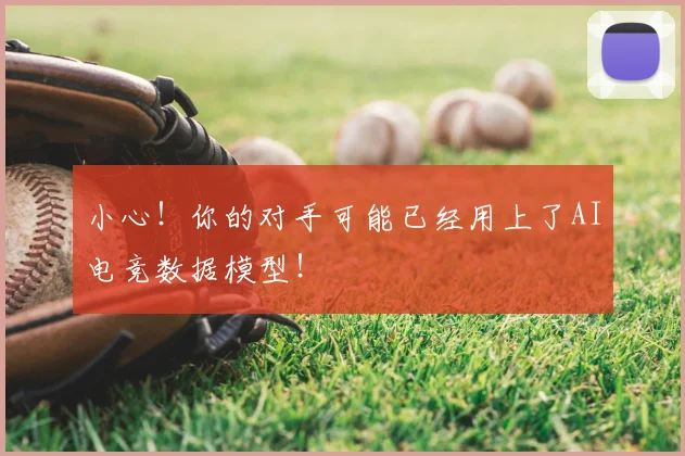 小心！你的对手可能已经用上了AI电竞数据模型！
