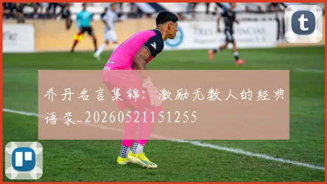乔丹名言集锦：激励无数人的经典语录_20260521151255